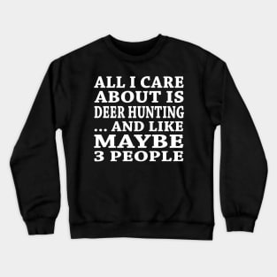 All  I Care About Is Deer Hunting And Like Maybe 3 People Crewneck Sweatshirt